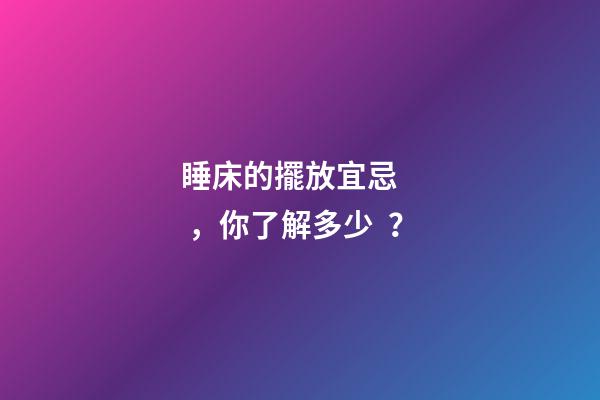 睡床的擺放宜忌，你了解多少？